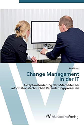Stock image for Change Management in der IT: Akzeptanzfrderung der Mitarbeiter bei informationstechnischen Vernderungsprozessen (German Edition) for sale by Lucky's Textbooks