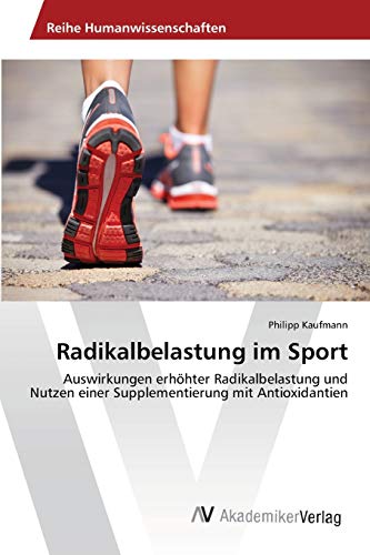Radikalbelastung im Sport: Auswirkungen erhÃ¶hter Radikalbelastung und Nutzen einer Supplementierung mit Antioxidantien (German Edition) (9783639449198) by Kaufmann, Philipp