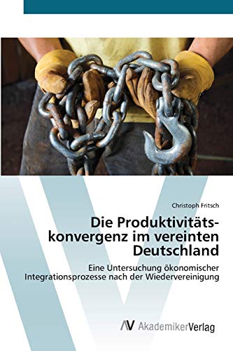 Stock image for Die Produktivittskonvergenz im vereinten Deutschland: Eine Untersuchung konomischer Integrationsprozesse nach der Wiedervereinigung (German Edition) for sale by Lucky's Textbooks