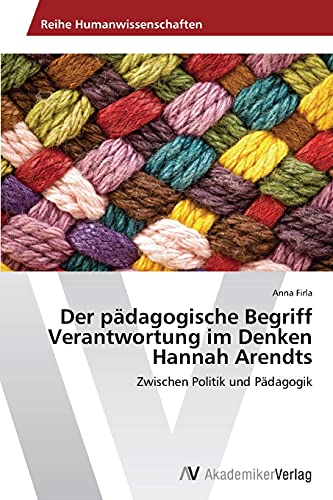9783639451269: Der pdagogische Begriff Verantwortung im Denken Hannah Arendts: Zwischen Politik und Pdagogik