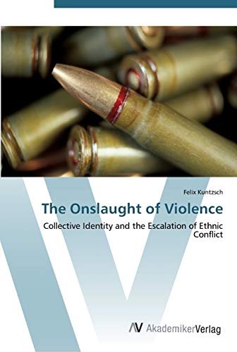 Stock image for The Onslaught of Violence: Collective Identity and the Escalation of Ethnic Conflict for sale by Lucky's Textbooks