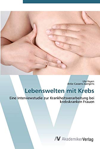 Stock image for Lebenswelten mit Krebs: Eine Interviewstudie zur Krankheitsverarbeitung bei krebskranken Frauen (German Edition) for sale by Lucky's Textbooks