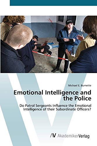 9783639452310: Emotional Intelligence and the Police: Do Patrol Sergeants Influence the Emotional Intelligence of their Subordinate Officers?