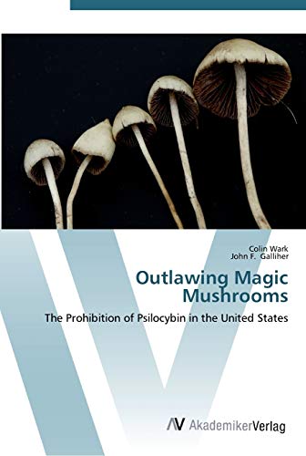 9783639453164: Outlawing Magic Mushrooms: The Prohibition of Psilocybin in the United States