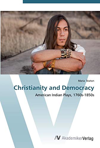 Stock image for Christianity and Democracy: American Indian Plays, 1760s-1850s for sale by Lucky's Textbooks