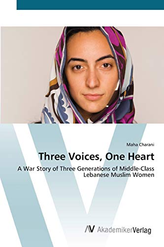 9783639454314: Three Voices, One Heart: A War Story of Three Generations of Middle-Class Lebanese Muslim Women