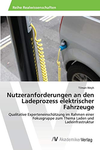 Stock image for Nutzeranforderungen an den Ladeprozess elektrischer Fahrzeuge: Qualitative Experteneinschtzung im Rahmen einer Fokusgruppe zum Thema Laden und Ladeinfrastruktur for sale by medimops