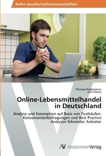 Beispielbild fr Online-Lebensmittelhandel in Deutschland: Analyse und Konzeption auf Basis von Testkufen, Konsumentenbefragungen und Best Practice Analysen fhrender Anbieter zum Verkauf von medimops