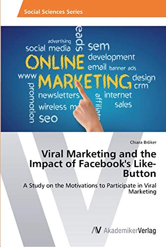 Imagen de archivo de Viral Marketing and the Impact of Facebook's Like-Button: A Study on the Motivations to Participate in Viral Marketing a la venta por Lucky's Textbooks