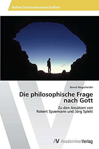 9783639455663: Die philosophische Frage nach Gott: Zu den Anstzen von Robert Spaemann und Jrg Splett