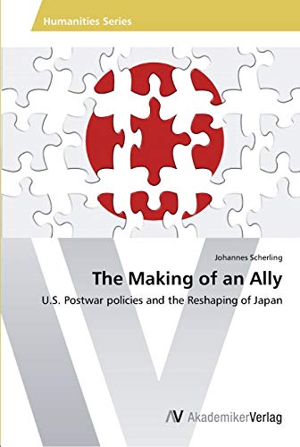 Stock image for The Making of an Ally: U.S. Postwar policies and the Reshaping of Japan for sale by Lucky's Textbooks