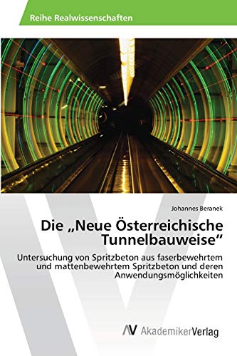 9783639458381: Die „Neue sterreichische Tunnelbauweise“: Untersuchung von Spritzbeton aus faserbewehrtem und mattenbewehrtem Spritzbeton und deren Anwendungsmglichkeiten