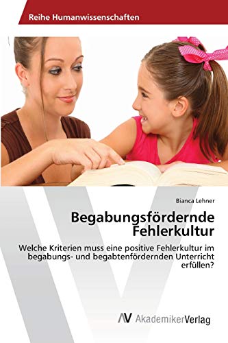 Imagen de archivo de Begabungsfrdernde Fehlerkultur: Welche Kriterien muss eine positive Fehlerkultur im begabungs- und begabtenfrdernden Unterricht erfllen? (German Edition) a la venta por Lucky's Textbooks