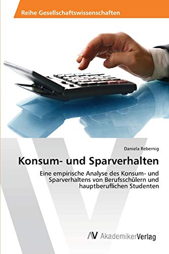 Imagen de archivo de Konsum- und Sparverhalten: Eine empirische Analyse des Konsum- und Sparverhaltens von Berufsschlern und hauptberuflichen Studenten a la venta por medimops