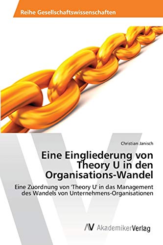 9783639458688: Eine Eingliederung von Theory U in den Organisations-Wandel: Eine Zuordnung von 'Theory U' in das Management des Wandels von Unternehmens-Organisationen