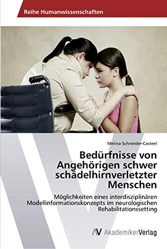 Stock image for Bedrfnisse von Angehrigen schwer schdelhirnverletzter Menschen: Mglichkeiten eines interdisziplinren Modellinformationskonzepts im neurologischen Rehabilitationssetting (German Edition) for sale by Lucky's Textbooks