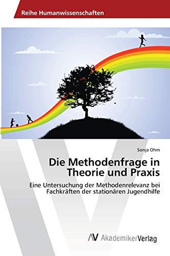 9783639458909: Die Methodenfrage in Theorie und Praxis: Eine Untersuchung der Methodenrelevanz bei Fachkrften der stationren Jugendhilfe