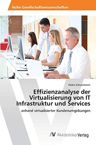 9783639459630: Effizienzanalyse der Virtualisierung von IT Infrastruktur und Services: anhand virtualisierter Kundenumgebungen