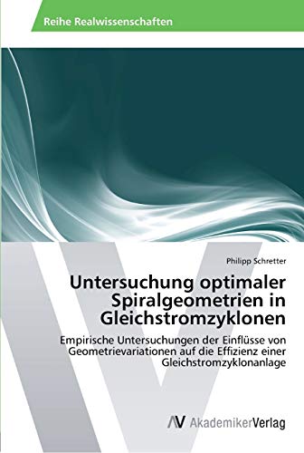 9783639459654: Untersuchung optimaler Spiralgeometrien in Gleichstromzyklonen: Empirische Untersuchungen der Einflsse von Geometrievariationen auf die Effizienz einer Gleichstromzyklonanlage (German Edition)