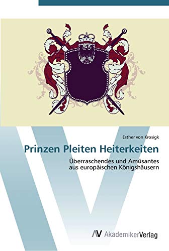 Stock image for Prinzen Pleiten Heiterkeiten: berraschendes und Amsantes aus europischen Knigshusern for sale by medimops