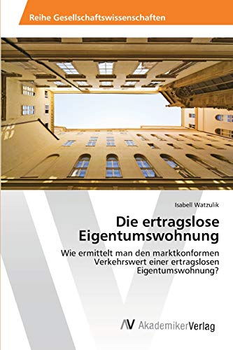 9783639460209: Die ertragslose Eigentumswohnung: Wie ermittelt man den marktkonformen Verkehrswert einer ertragslosen Eigentumswohnung?