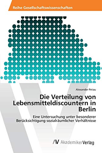 9783639460476: Die Verteilung von Lebensmitteldiscountern in Berlin: Eine Untersuchung unter besonderer Bercksichtigung sozialrumlicher Verhltnisse