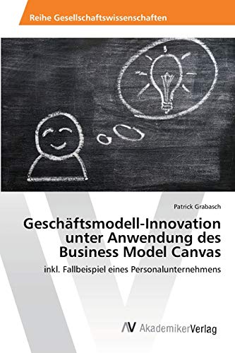 Beispielbild fr Gesch?ftsmodell-Innovation unter Anwendung des Business Model Canvas: inkl. Fallbeispiel eines Personalunternehmens zum Verkauf von Reuseabook