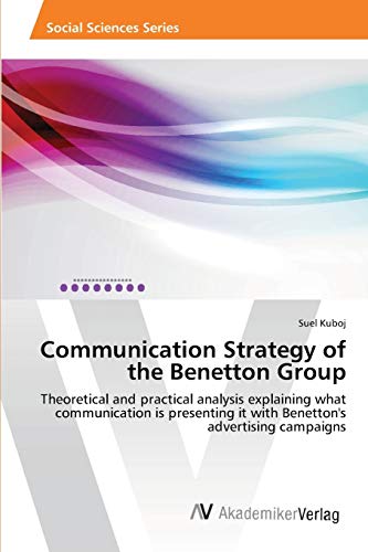 Imagen de archivo de Communication Strategy of the Benetton Group: Theoretical and practical analysis explaining what communication is presenting it with Benetton's advertising campaigns a la venta por Lucky's Textbooks