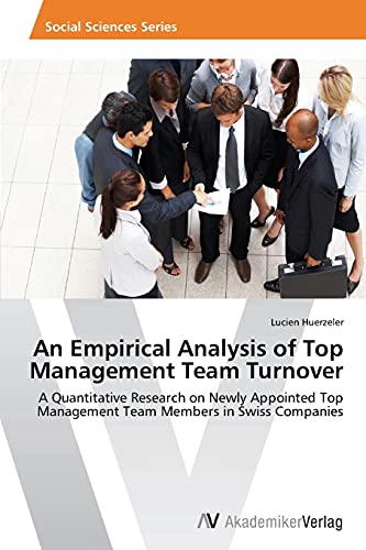 Stock image for An Empirical Analysis of Top Management Team Turnover A Quantitative Research on Newly Appointed Top Management Team Members in Swiss Companies for sale by PBShop.store US