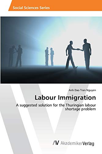 Imagen de archivo de Labour Immigration: A Suggested Solution for the Thuringian Labour Shortage Problem a la venta por Lucky's Textbooks