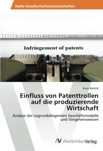 Imagen de archivo de Einfluss von Patenttrollen auf die produzierende Wirtschaft: Analyse der zugrundeliegenden Geschftsmodelle und Vorgehensweisen (German Edition) a la venta por Lucky's Textbooks