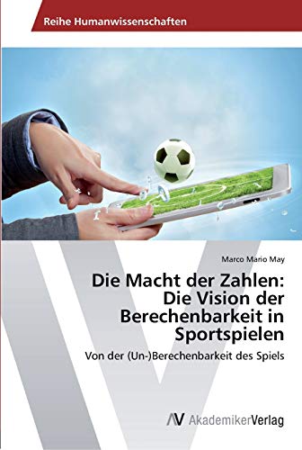 9783639465105: Die Macht der Zahlen: Die Vision der Berechenbarkeit in Sportspielen: Von der (Un-)Berechenbarkeit des Spiels