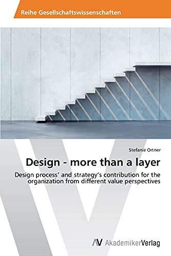 9783639465129: Design - more than a layer: Design process’ and strategy’s contribution for the organization from different value perspectives