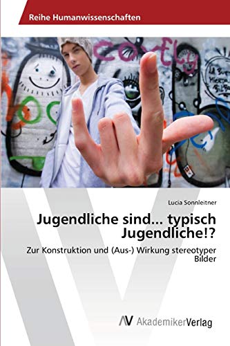 9783639465204: Jugendliche sind... typisch Jugendliche!?: Zur Konstruktion und (Aus-) Wirkung stereotyper Bilder