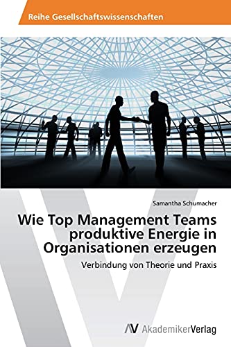 Stock image for Wie Top Management Teams Produktive Energie in Organisationen Erzeugen for sale by Ria Christie Collections