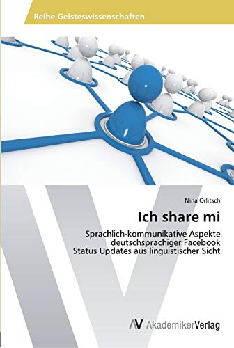 9783639466317: Ich share mi: Sprachlich-kommunikative Aspekte deutschsprachiger Facebook Status Updates aus linguistischer Sicht (German Edition)