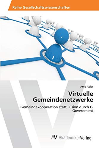 Stock image for Virtuelle Gemeindenetzwerke: Gemeindekooperation statt Fusion durch E-Government (German Edition) for sale by Lucky's Textbooks
