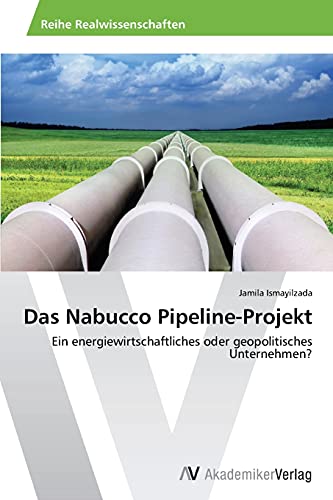 Stock image for Das Nabucco Pipeline-Projekt: Ein energiewirtschaftliches oder geopolitisches Unternehmen? (German Edition) for sale by Lucky's Textbooks