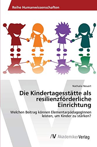 9783639470055: Die Kindertagessttte als resilienzfrderliche Einrichtung: Welchen Beitrag knnen ElementarpdagogInnen leisten, um Kinder zu strken?