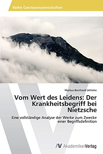 Stock image for Vom Wert des Leidens: Der Krankheitsbegriff bei Nietzsche: Eine vollstndige Analyse der Werke zum Zwecke einer Begriffsdefinition (German Edition) for sale by Lucky's Textbooks