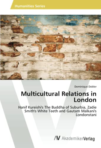 Beispielbild fr Multicultural Relations in London: Hanif Kureishi's The Buddha of Suburbia, Zadie Smith's White Teeth and Gautam Malkani's Londonstani zum Verkauf von Lucky's Textbooks