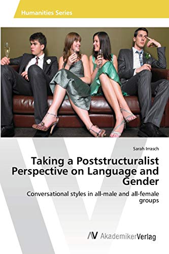 Taking a Poststructuralist Perspective on Language and Gender : Conversational styles in all-male and all-female groups - Sarah Irrasch