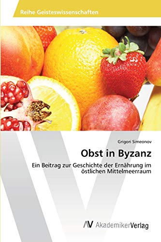 9783639473841: Obst in Byzanz: Ein Beitrag zur Geschichte der Ernhrung im stlichen Mittelmeerraum