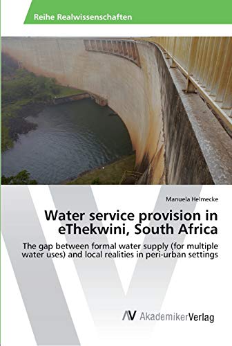 Imagen de archivo de Water service provision in eThekwini, South Africa: The gap between formal water supply (for multiple water uses) and local realities in peri-urban settings a la venta por Lucky's Textbooks