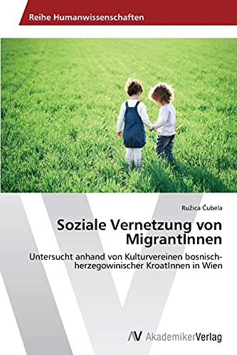 9783639486865: Soziale Vernetzung von MigrantInnen: Untersucht anhand von Kulturvereinen bosnisch-herzegowinischer KroatInnen in Wien
