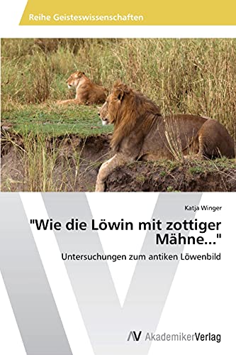 9783639488449: "Wie die Lwin mit zottiger Mhne...": Untersuchungen zum antiken Lwenbild