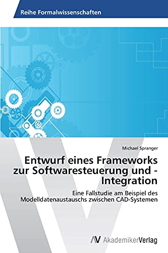 9783639488616: Entwurf eines Frameworks zur Softwaresteuerung und -Integration: Eine Fallstudie am Beispiel des Modelldatenaustauschs zwischen CAD-Systemen