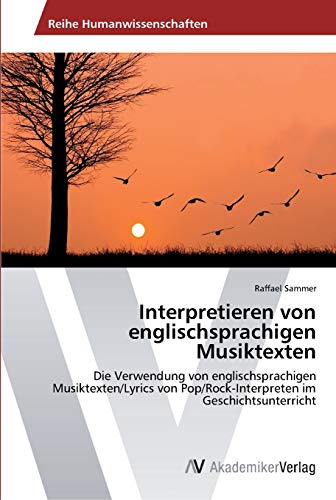 9783639488913: Interpretieren von englischsprachigen Musiktexten: Die Verwendung von englischsprachigen Musiktexten/Lyrics von Pop/Rock-Interpreten im Geschichtsunterricht