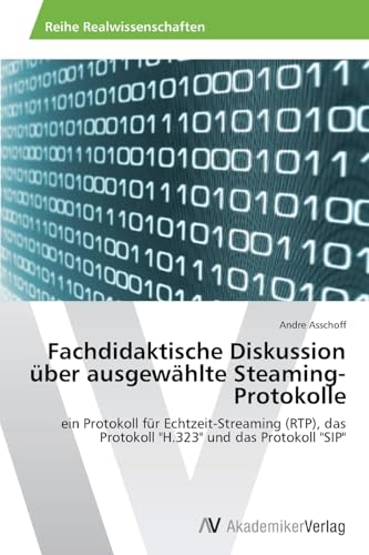 9783639489637: Fachdidaktische Diskussion ber ausgewhlte Steaming-Protokolle: ein Protokoll fr Echtzeit-Streaming (RTP), das Protokoll "H.323" und das Protokoll "SIP"