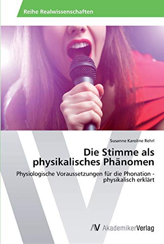 9783639490848: Die Stimme als physikalisches Phnomen: Physiologische Voraussetzungen fr die Phonation - physikalisch erklrt